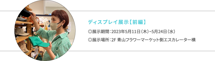 ディスプレイ展示【前編】 ◎展示期間:2023年5月11日(木)~5月24日(水)◎展示場所:2F 青山フラワーマーケット側エスカレーター横