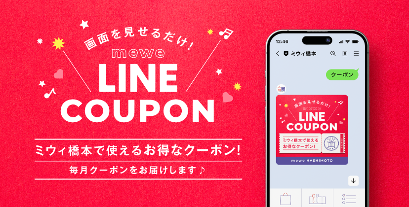 画面を見せるだけ！ mewe LINE COUPON ミウィ橋本で使えるお得なクーポン！ 毎月クーポンをお届けします♪